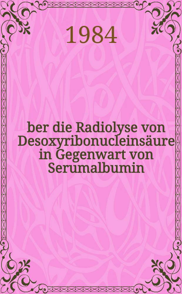 Über die Radiolyse von Desoxyribonucleinsäure in Gegenwart von Serumalbumin : Inaug.-Diss