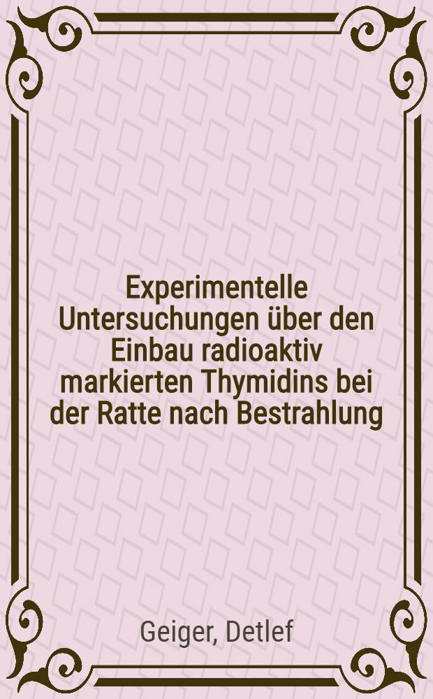 Experimentelle Untersuchungen über den Einbau radioaktiv markierten Thymidins bei der Ratte nach Bestrahlung : Inaug.-Diss. ... einer ... Med. Fakultät der ... Univ. zu Tübingen