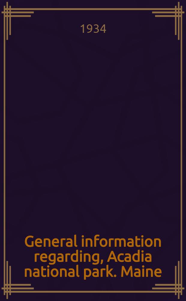 General information regarding, Acadia national park. Maine