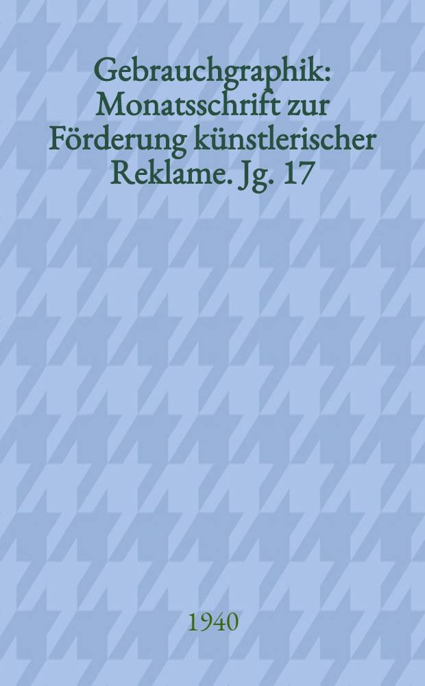 Gebrauchgraphik : Monatsschrift zur F&ouml;rderung k&uuml;nstlerischer Reklame. Jg. 17