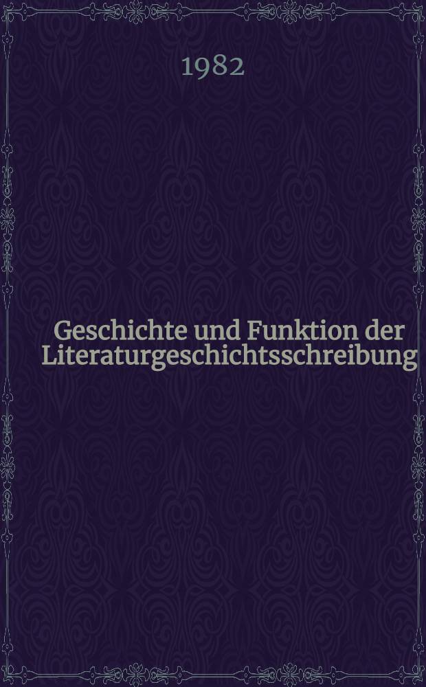 Geschichte und Funktion der Literaturgeschichtsschreibung : Vortr. des Krauss-Kolloquium II, 1980, Berlin