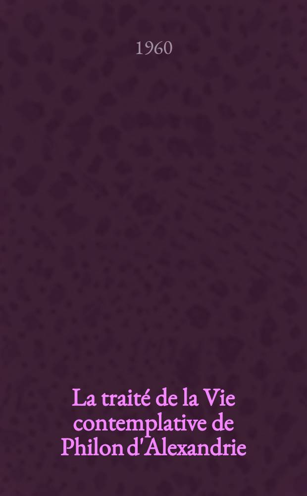 La traité de la Vie contemplative de Philon d'Alexandrie : Introduction, traduction et notes