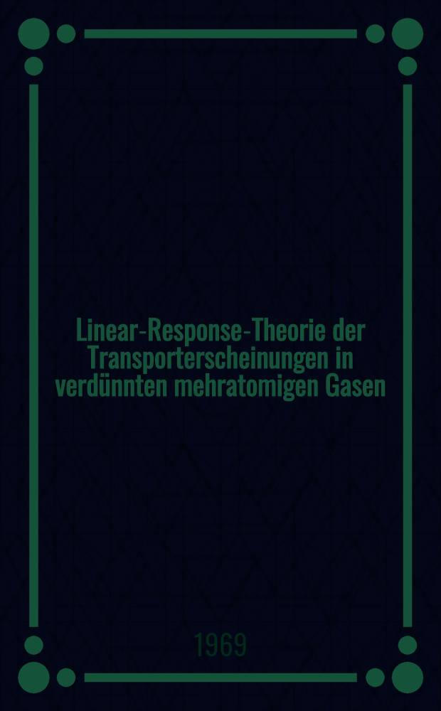 Linear-Response-Theorie der Transporterscheinungen in verd&uuml;nnten mehratomigen Gasen : Inaug.-Diss. ... der Mathematisch-naturwissenschaftlichen Fakult&auml;t der Univ. zu K&ouml;ln