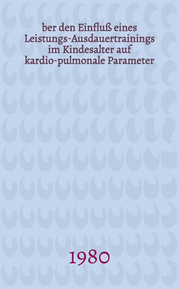 Über den Einfluß eines Leistungs-Ausdauertrainings im Kindesalter auf kardio-pulmonale Parameter : Diss