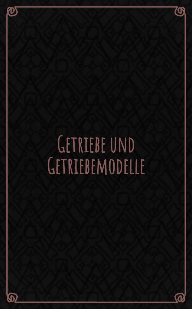 Getriebe und Getriebemodelle : Getriebemodellschau des AWF und VDMA 1928