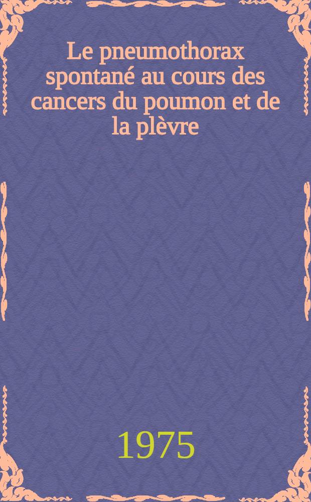 Le pneumothorax spontané au cours des cancers du poumon et de la plèvre : À propos de 13 observations : Thèse prés. à la Fac. de médecine de Dijon