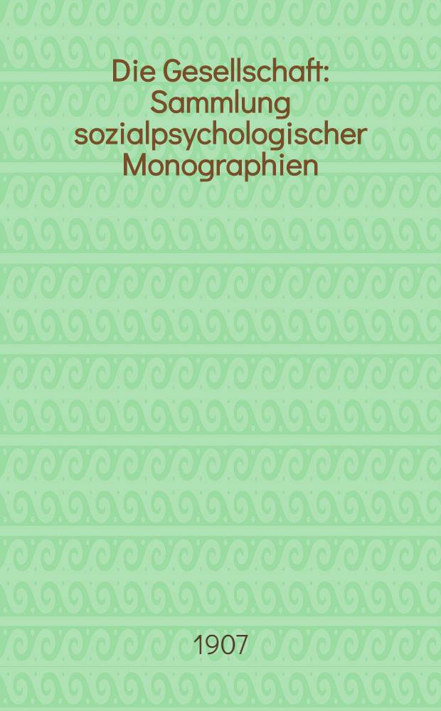 Die Gesellschaft : Sammlung sozialpsychologischer Monographien