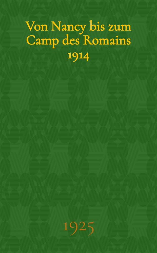 Von Nancy bis zum Camp des Romains 1914 : Nach amtlichen Unterlagen des Reichsarchivs und Berichten von Mitkämpfern