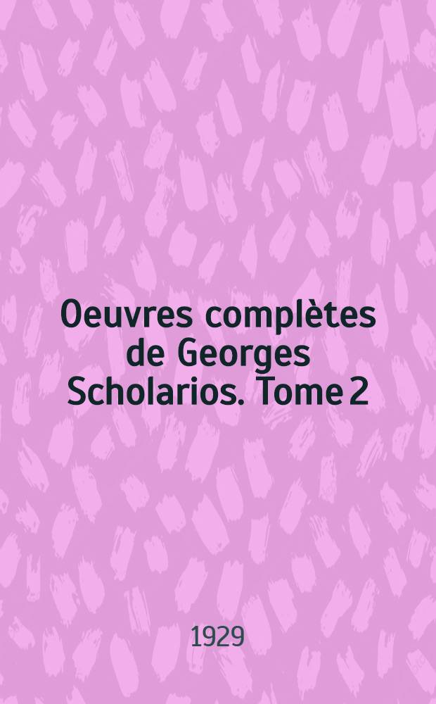 Oeuvres complètes de Georges Scholarios. Tome 2 : Traités polémiques sur la procession du Saint-Esprit