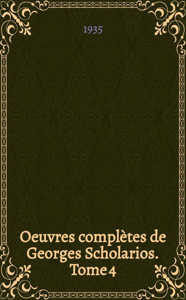 Oeuvres complètes de Georges Scholarios. Tome 4 : Polémique contre Pléthon. Oeuvres pastorales, ascétiques, liturgiques, poétiques. Correspondance. Chronographie