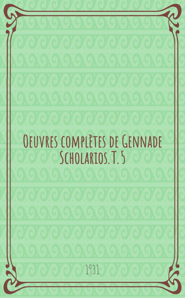 ... Oeuvres complètes de Gennade Scholarios. T. 5 : Résumé de la Somme contre les gentils et de la première partie de la Somme théologique de saint Thomas d'Aquin