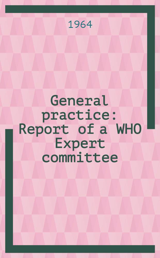 General practice : Report of a WHO Expert committee