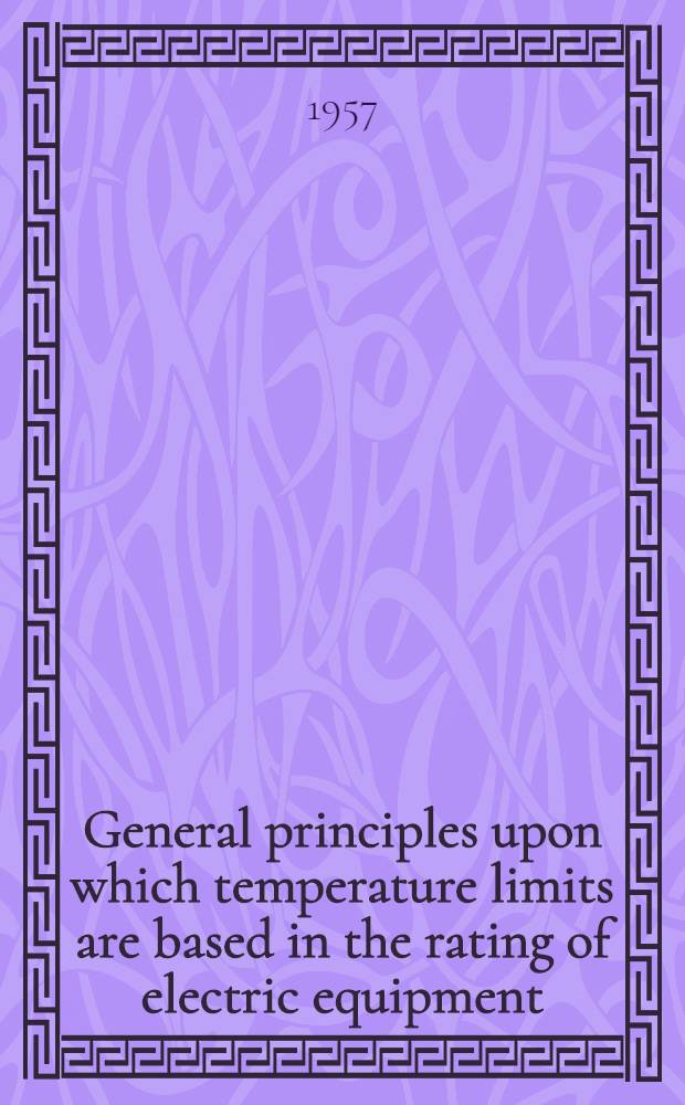 General principles upon which temperature limits are based in the rating of electric equipment : (Effective June 21, 1957. Supersedes Febr. 1954 issue)