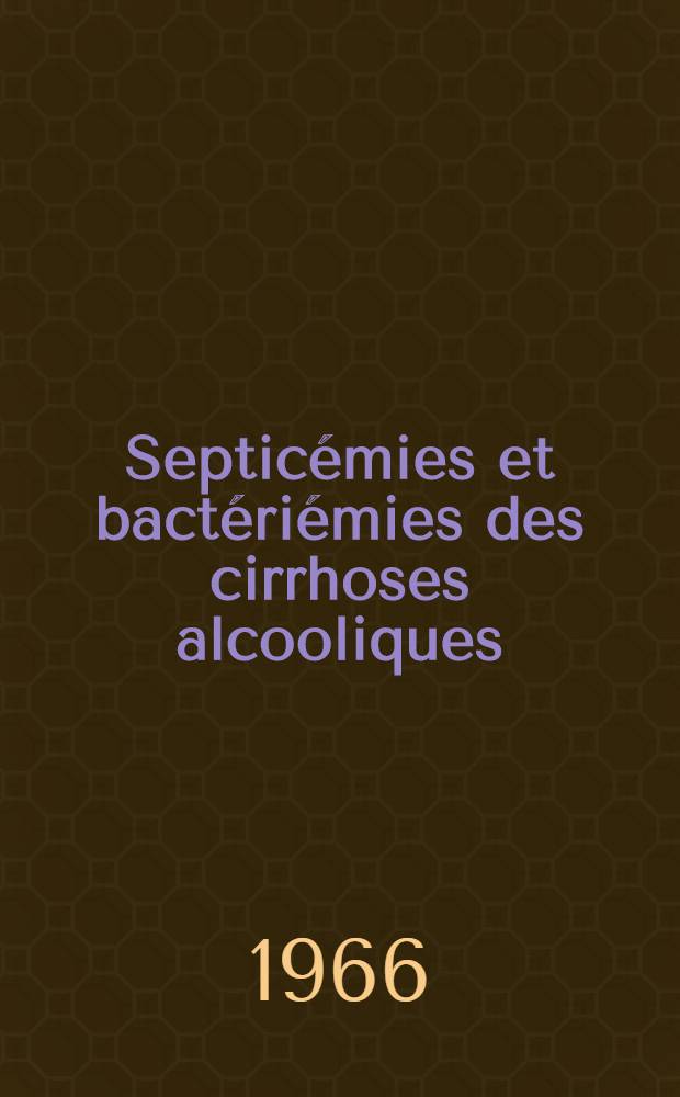 Septicémies et bactériémies des cirrhoses alcooliques : Thèse ..