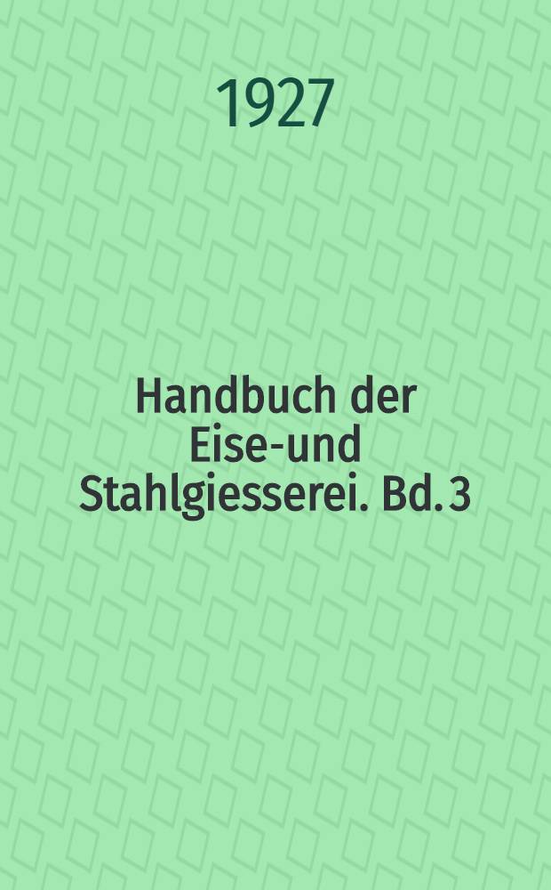 Handbuch der Eisen- und Stahlgiesserei. Bd. 3