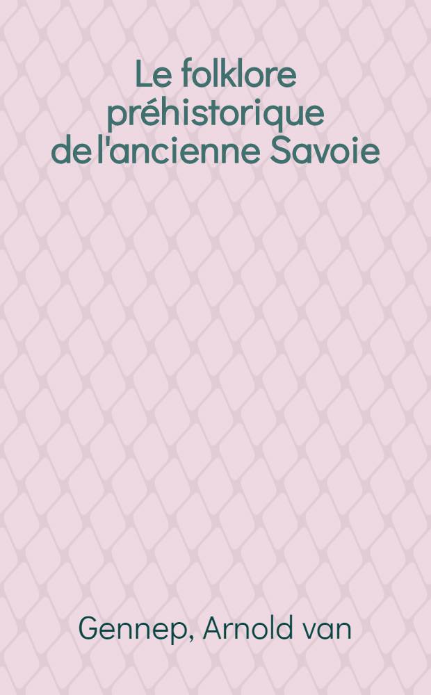 Le folklore préhistorique de l'ancienne Savoie : (Départements de la Haute-Savoie)