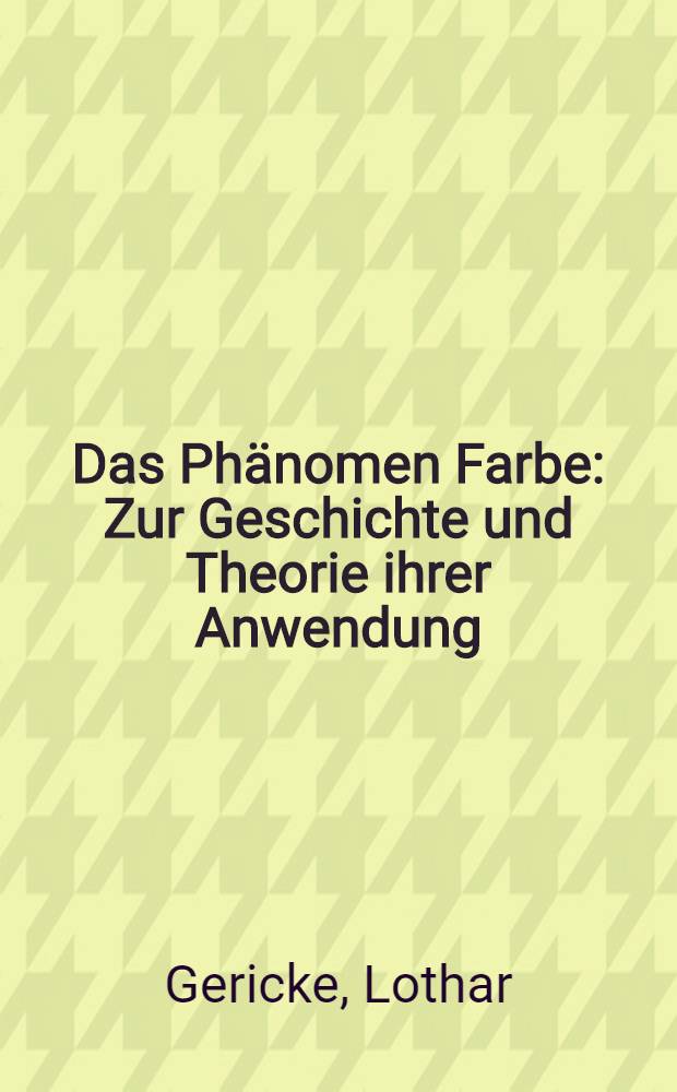 Das Phänomen Farbe : Zur Geschichte und Theorie ihrer Anwendung