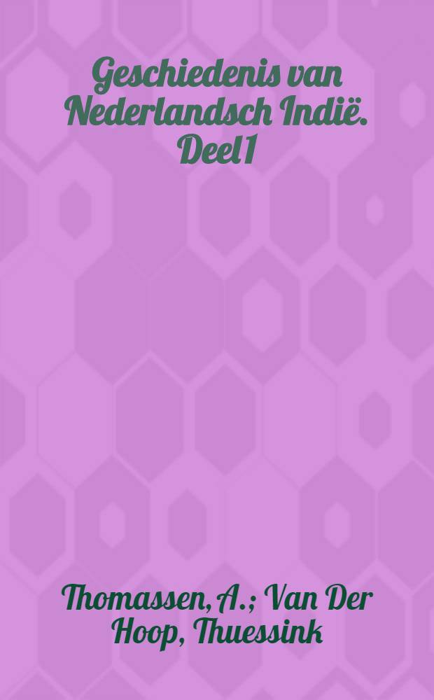 Geschiedenis van Nederlandsch Indië. Deel 1