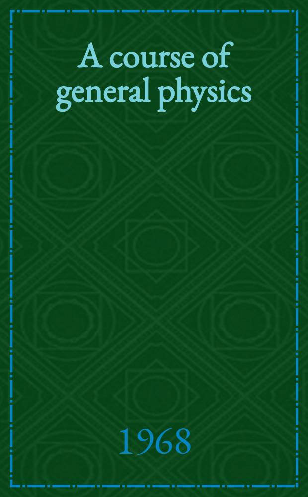 A course of general physics : Transl. from the Russ. ...