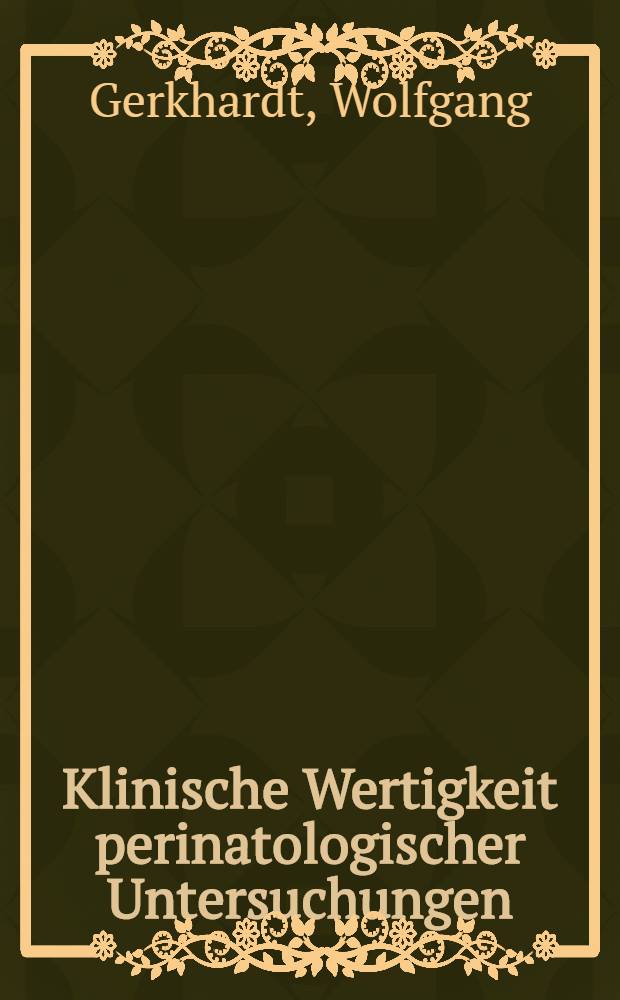 Klinische Wertigkeit perinatologischer Untersuchungen : Inaug.-Diss. ... der ... Med. Fak. der Univ. des Saarlandes