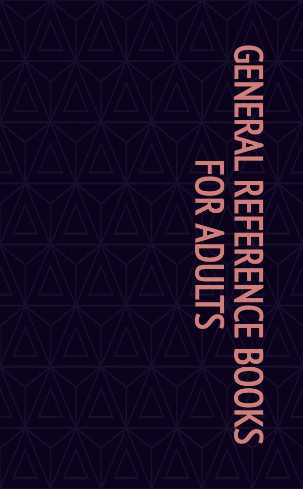General reference books for adults : Authoritative evaluations of encyclopedias, atlases, a. dictionaries