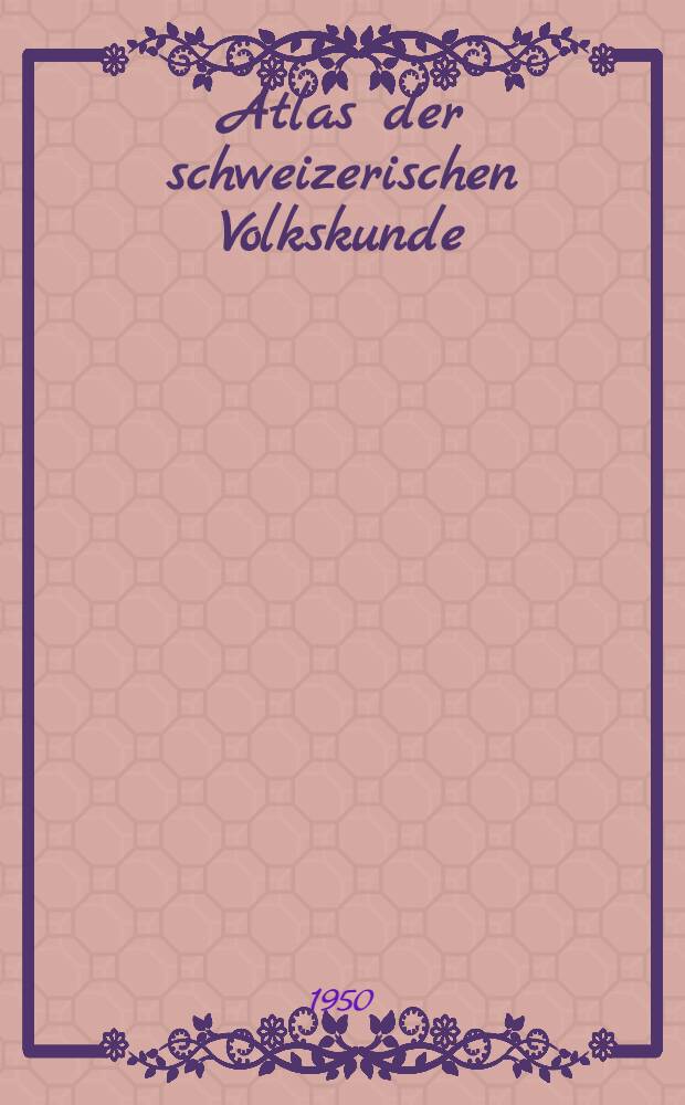 Atlas der schweizerischen Volkskunde