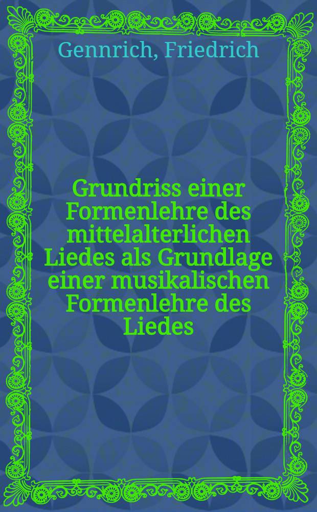 Grundriss einer Formenlehre des mittelalterlichen Liedes als Grundlage einer musikalischen Formenlehre des Liedes