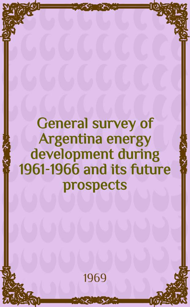 General survey of Argentina energy development during 1961-1966 and its future prospects