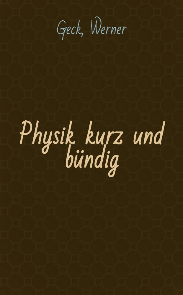 Physik kurz und bündig : Physik-Skelett : 6 Teile in einem Bd. und ein Anhang