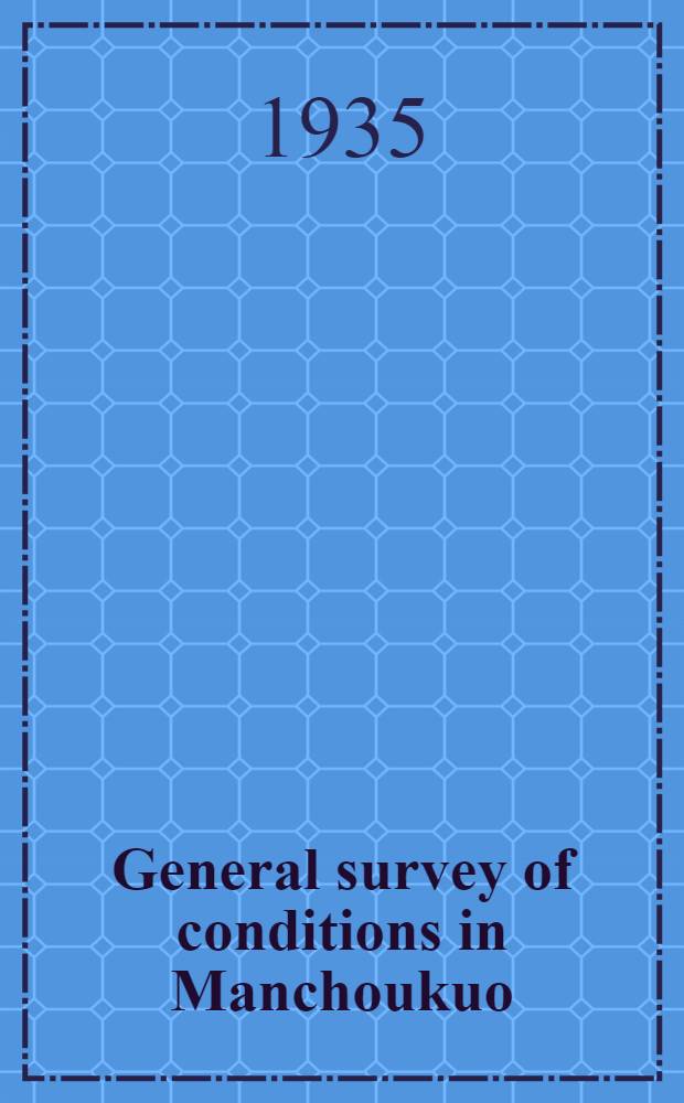 General survey of conditions in Manchoukuo; With special emphasis on economic developments / Prepared by the Department of foreign affaires Manchoukuo ..