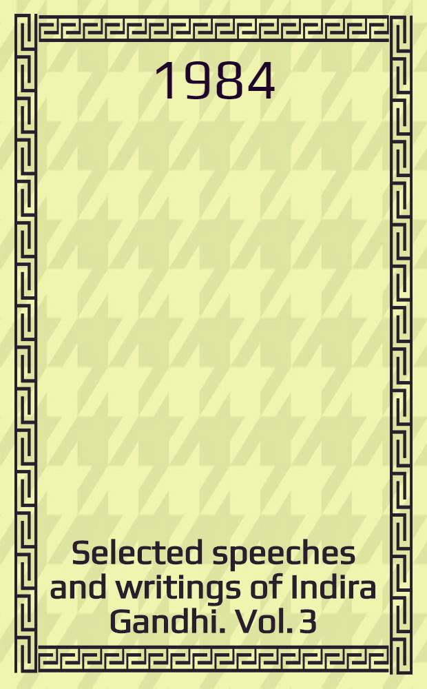 Selected speeches and writings of Indira Gandhi. Vol. 3 : September 1972 - March 1977