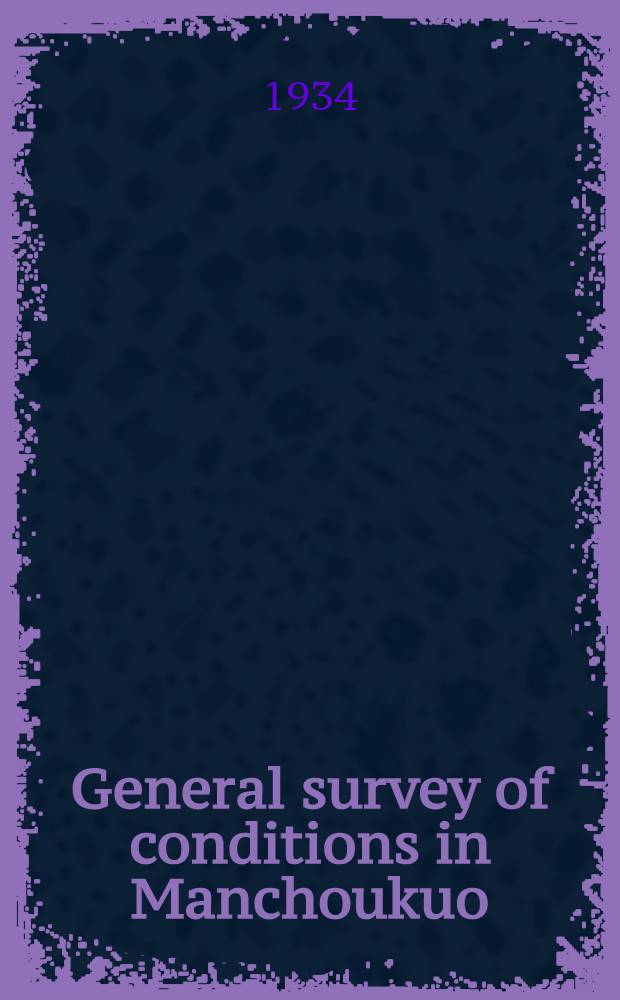 General survey of conditions in Manchoukuo : With special emphasis on economic developments