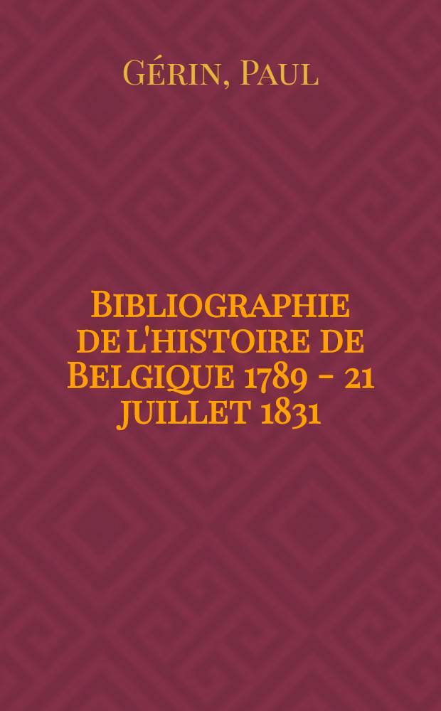 Bibliographie de l'histoire de Belgique 1789 - 21 juillet 1831
