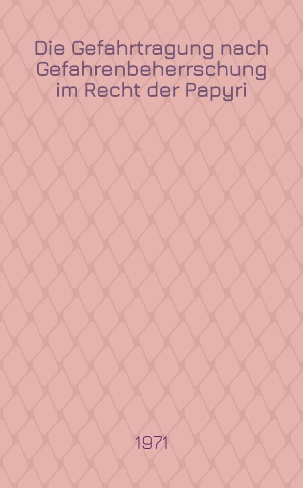 Die Gefahrtragung nach Gefahrenbeherrschung im Recht der Papyri : Inaug.-Diss. ... einer ... Rechtswissenschaftlichen Fakultät der Univ. zu Köln