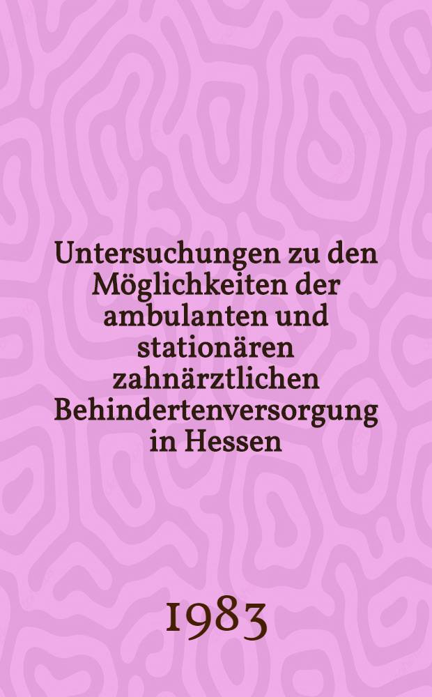 Untersuchungen zu den Möglichkeiten der ambulanten und stationären zahnärztlichen Behindertenversorgung in Hessen : Inaug.-Diss