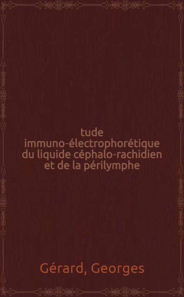 Étude immuno-électrophorétique du liquide céphalo-rachidien et de la périlymphe : Thèse pour le doctorat en méd. (diplôme d'État)