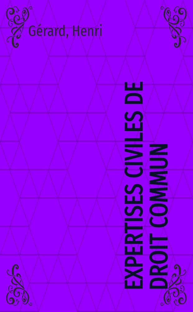 Expertises civiles de droit commun : Initiation et pratique simple à l'usage des médecins et gens de loi