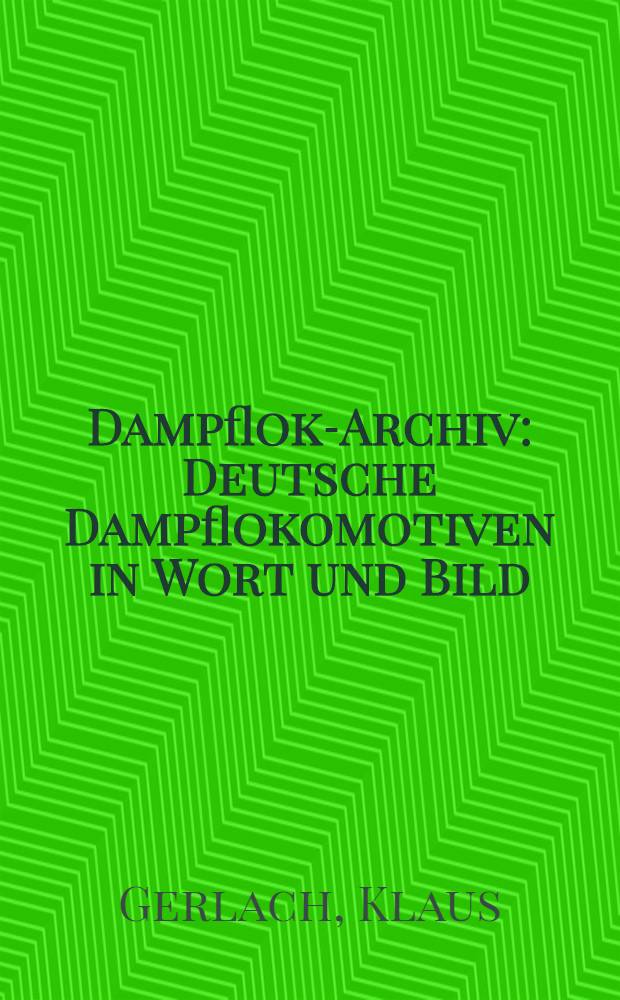 Dampflok-Archiv : Deutsche Dampflokomotiven in Wort und Bild