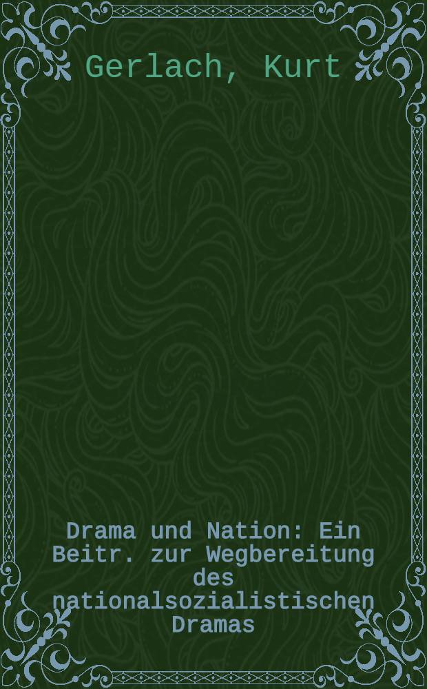 Drama und Nation : Ein Beitr. zur Wegbereitung des nationalsozialistischen Dramas
