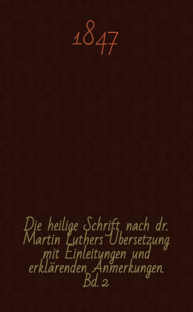 Die heilige Schrift nach dr. Martin Luthers Übersetzung mit Einleitungen und erklärenden Anmerkungen. Bd. 2 : Welcher die Bücher Josua Richter, Ruth, Samuel's der Königeder Chronica, Esra, Nehemia und Esther enthält