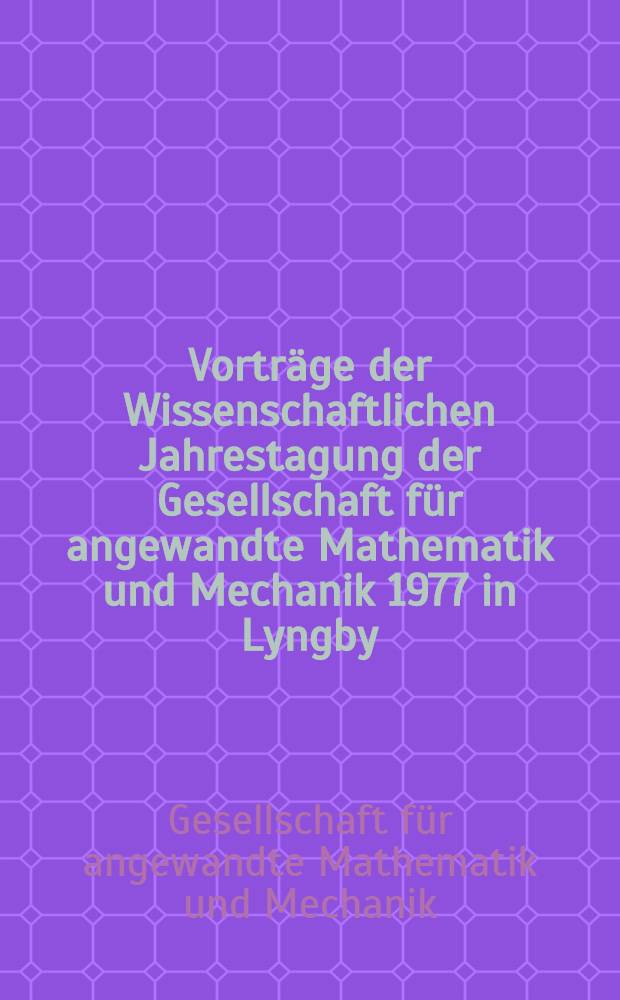 Vortr&auml;ge der Wissenschaftlichen Jahrestagung der Gesellschaft f&uuml;r angewandte Mathematik und Mechanik 1977 in Lyngby (D&auml;nemark)