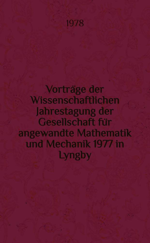 Vorträge der Wissenschaftlichen Jahrestagung der Gesellschaft für angewandte Mathematik und Mechanik 1977 in Lyngby (Dänemark). T. 2
