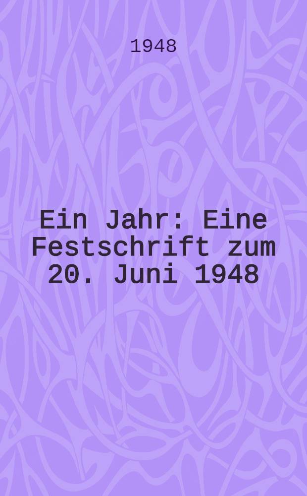 Ein Jahr : Eine Festschrift zum 20. Juni 1948