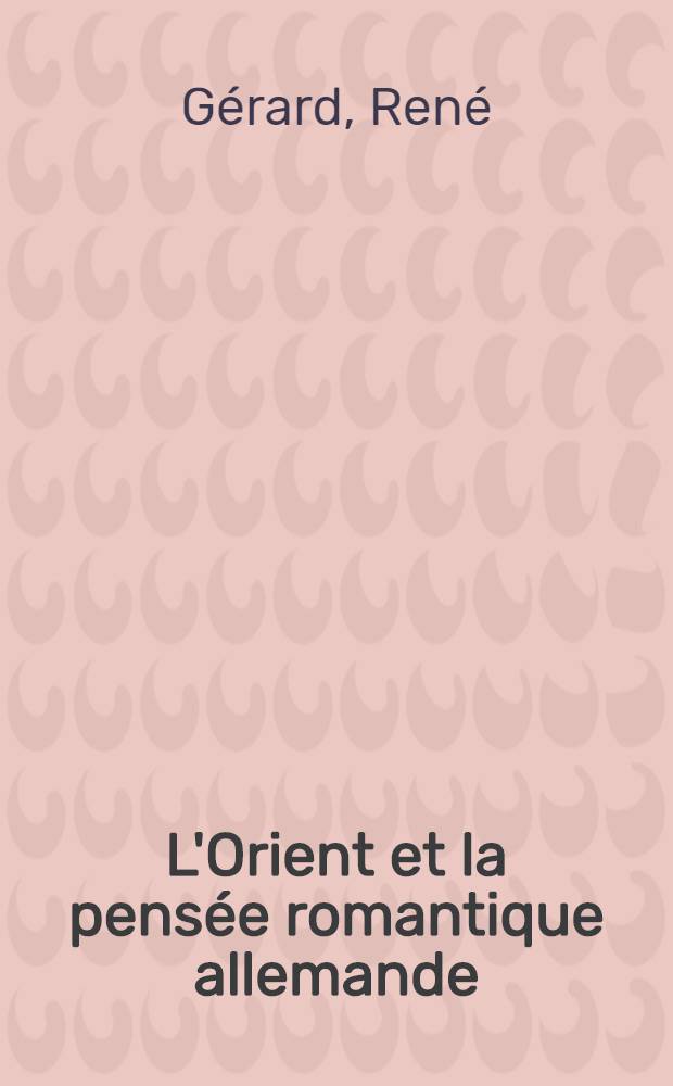 L'Orient et la pensée romantique allemande : Thèse principale ..
