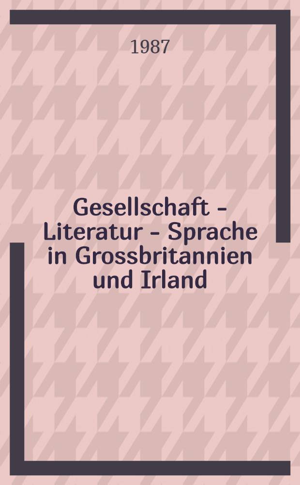 Gesellschaft - Literatur - Sprache in Grossbritannien und Irland : Dorothea Siegmund-Schultze zum 60. Geburtstag