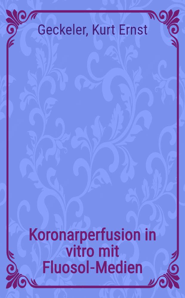 Koronarperfusion in vitro mit Fluosol-Medien : Eine experimentelle Studie : Inaug.-Diss