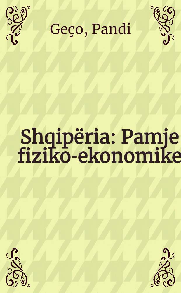 Shqipëria : Pamje fiziko-ekonomike : Tekst për fakultetin e histori-filologjisë dhe fakaltetin ekonomik