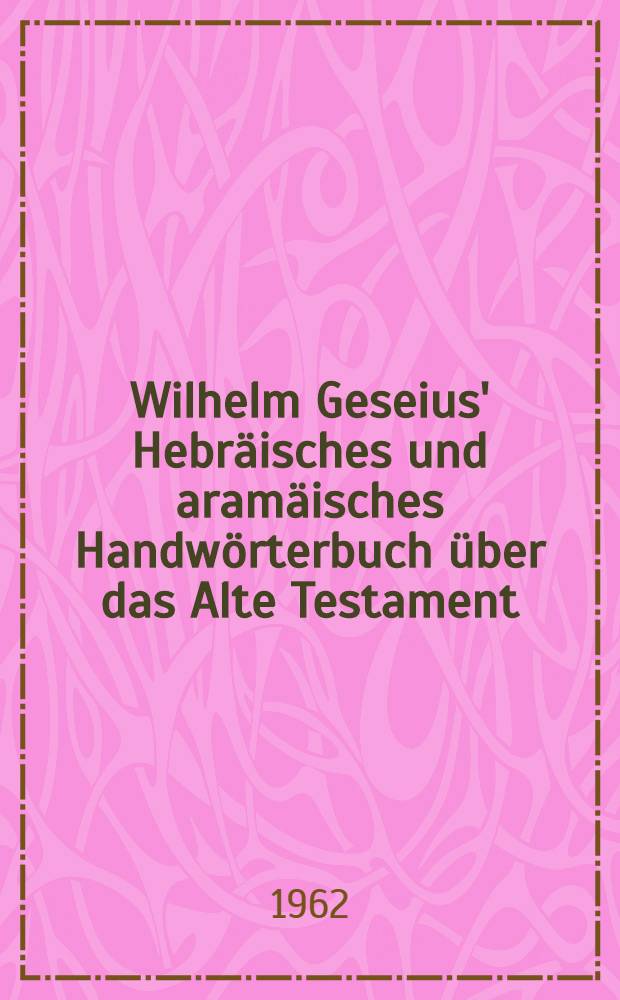 Wilhelm Geseius' Hebräisches und aramäisches Handwörterbuch über das Alte Testament