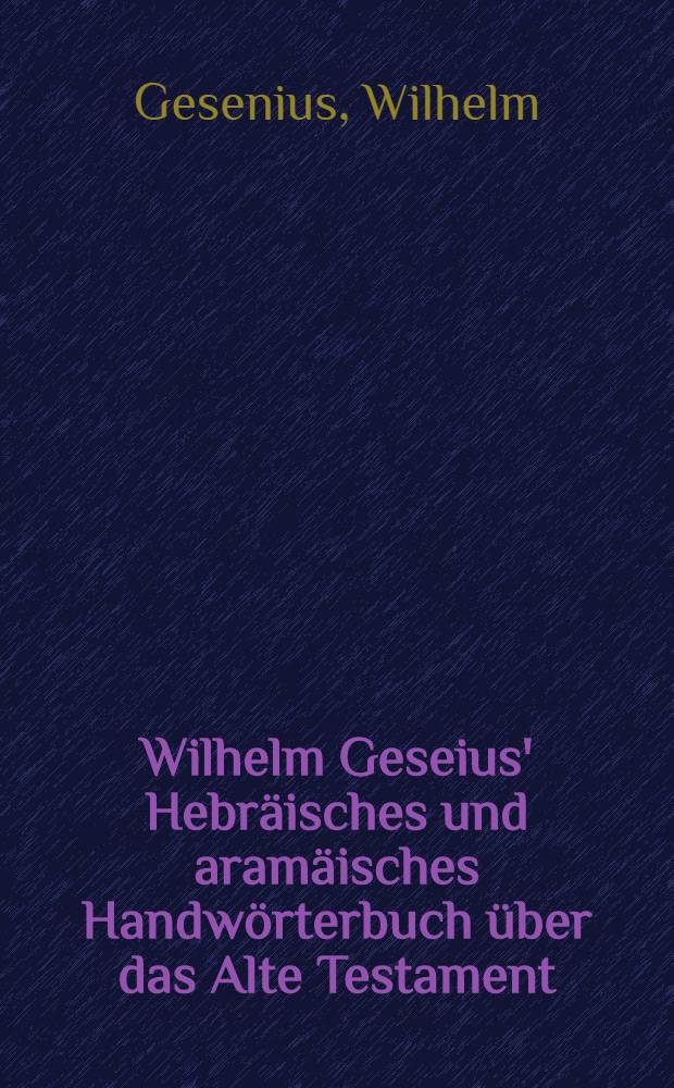 Wilhelm Geseius' Hebräisches und aramäisches Handwörterbuch über das Alte Testament