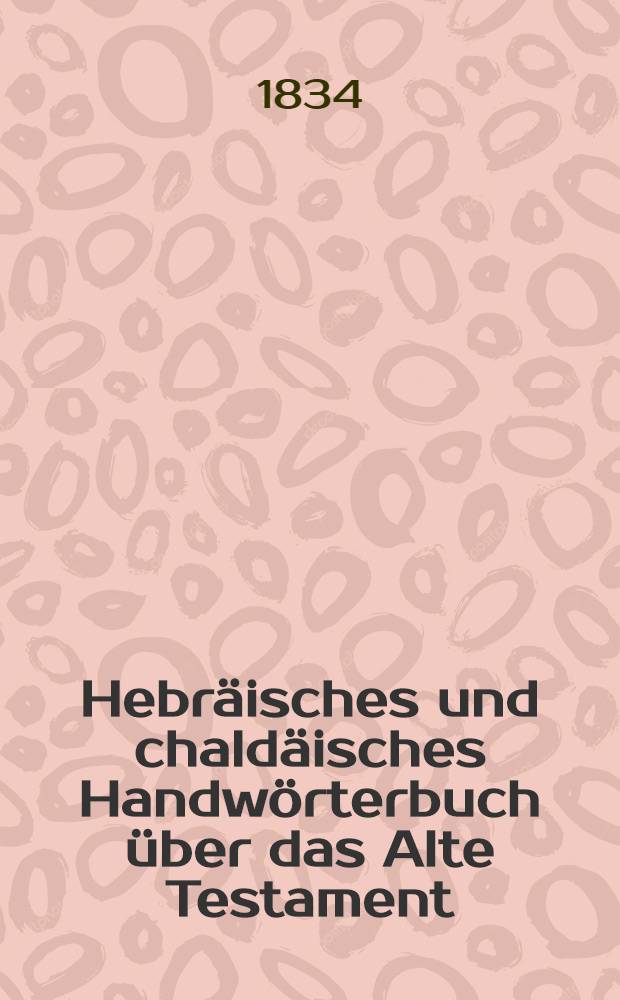 Hebräisches und chaldäisches Handwörterbuch über das Alte Testament